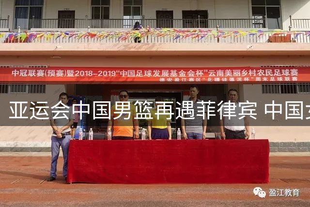 亚运会中国男篮再遇菲律宾 中国女篮与印尼、泰国同组