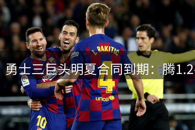 勇士三巨头明夏合同到期：腾1.2-1.5亿空间 可追约基奇杜兰特小卡浓眉