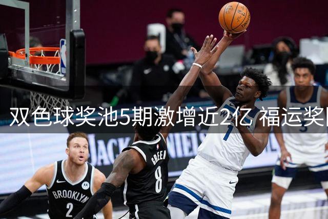 双色球奖池5期激增近2亿 福运奖回归倒计时启动