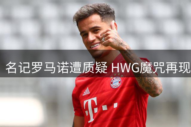 名记罗马诺遭质疑 HWG魔咒再现？林德斯特伦转会突陷僵局