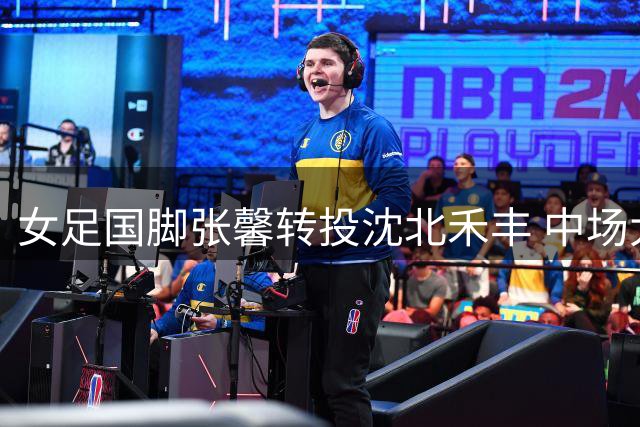 女足国脚张馨转投沈北禾丰 中场大将补强助力联赛争冠