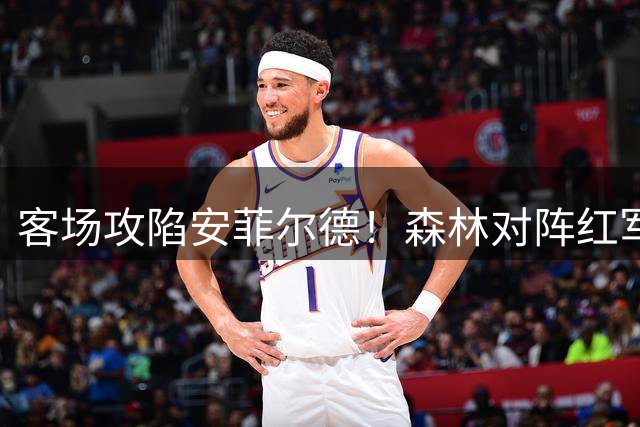 客场攻陷安菲尔德！森林对阵红军连续三季先拔头筹
