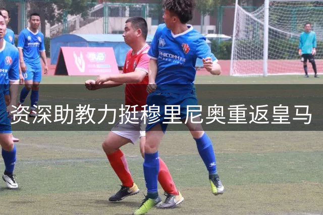 资深助教力挺穆里尼奥重返皇马