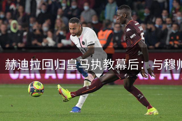 赫迪拉回归皇马执教幕后：与穆帅再续师徒缘开启职业生涯新页