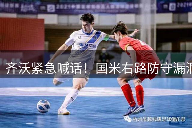 齐沃紧急喊话！国米右路防守漏洞亟待修补 两大替补难堪大用